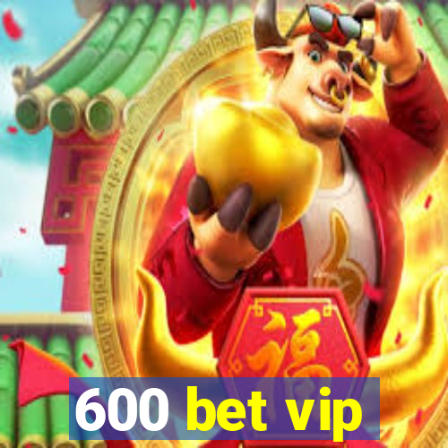 600 bet vip